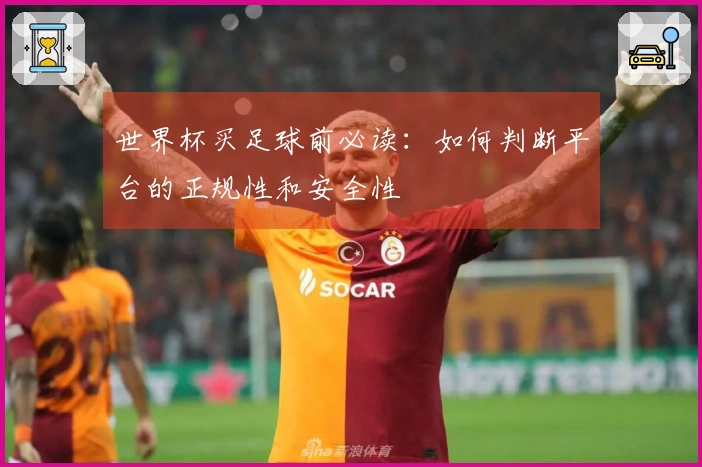 世界杯买足球前必读：如何判断平台的正规性和安全性