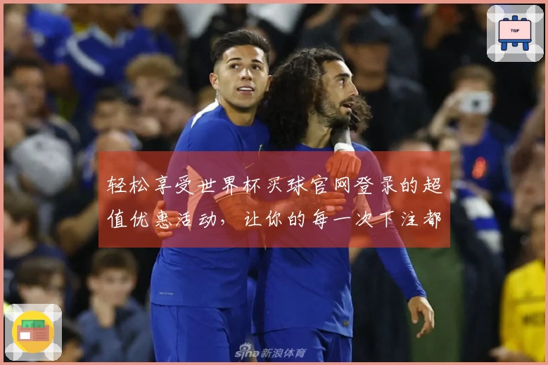 轻松享受世界杯买球官网登录的超值优惠活动，让你的每一次下注都更具乐趣！