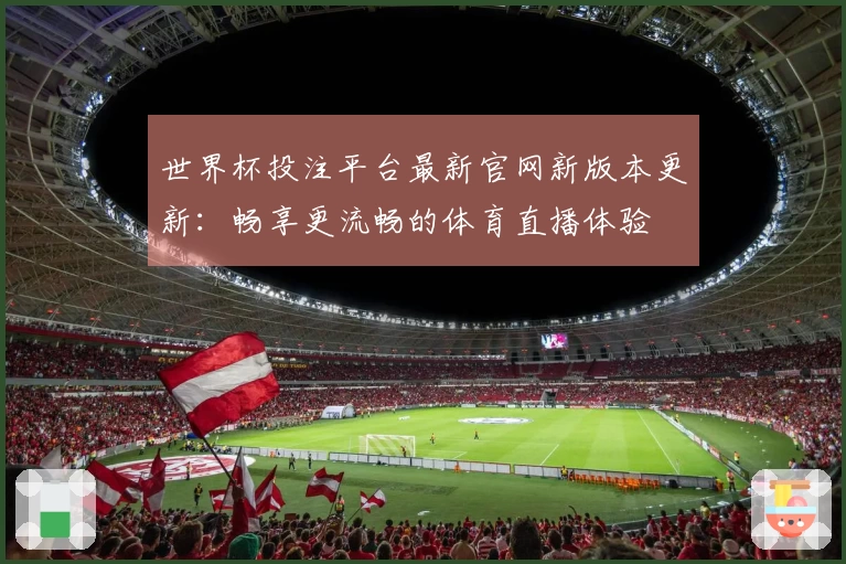 世界杯投注平台最新官网新版本更新：畅享更流畅的体育直播体验
